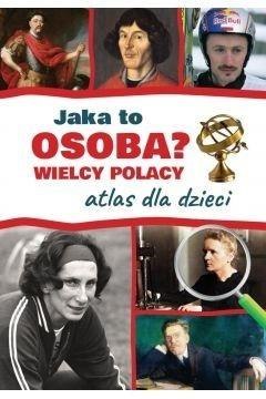 Atlas dla dzieci. Wielcy Polacy. Jaka to osoba?