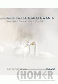 Sztuka fotografowania. 60 pomysłów na lepsze zdjęcia (przepakowanie 2)