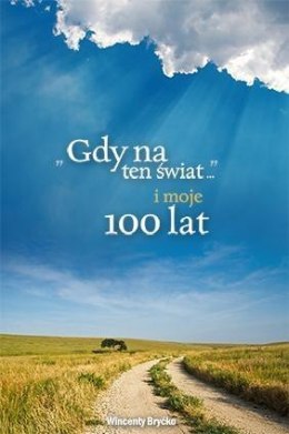 Gdy na ten świat i moje 100 lat