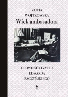 Wiek ambasadora. Opowieść o życiu E. Raczyńskiego