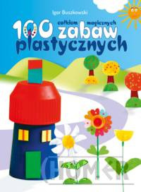 100 całkiem magicznych zabaw plastycznych