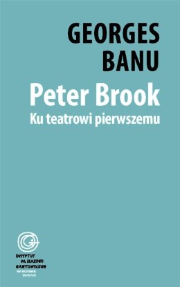 Peter Brook. Ku teatrowi pierwszemu